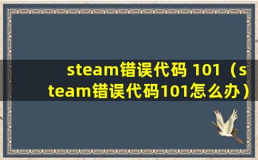 steam错误代码 101（steam错误代码101怎么办）